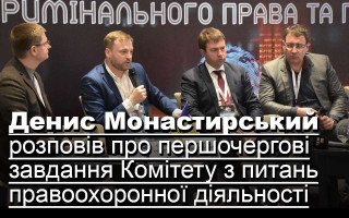 Денис Монастирський розповів про першочергові завдання Комітету з питань правоохоронної діяльності