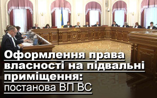 Оформлення права власності на підвальні приміщення: постанова ВП ВС