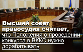 Высший совет правосудия считает, что Положения о проведении конкурса в ВККС нужно дорабатывать