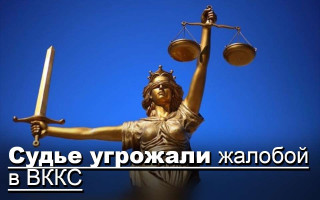 Судье угрожали жалобой в ВККС
