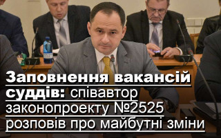 Заповнення вакансій суддів: співавтор законопроекту №2525 розповів про майбутні зміни