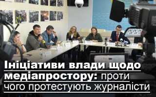 Ініціативи влади щодо медіапростору: проти чого протестують журналісти