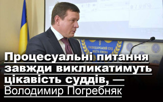 Процесуальні питання завжди викликатимуть цікавість суддів, — Володимир Погребняк