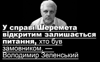 У справі Шеремета відкритим залишається питання, хто був замовником, — Володимир Зеленський