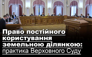 Право постійного користування земельною ділянкою: практика Верховного Суду