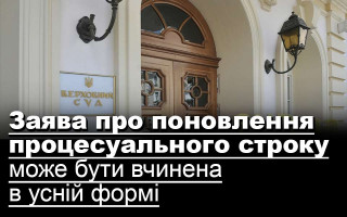 Заява про поновлення процесуального строку може бути вчинена в усній формі