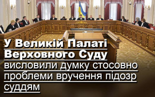 У Великій Палаті Верховного Суду висловили думку стосовно проблеми вручення підозр суддям