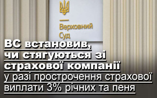 ВС встановив, чи стягуються зі страхової компанії  у разі прострочення страхової виплати 3% річних та пеня