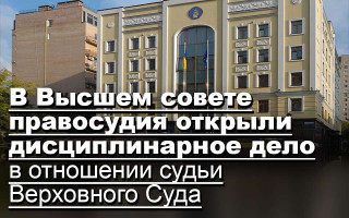 В Высшем совете правосудия открыли дисциплинарное дело в отношении судьи Верховного Суда