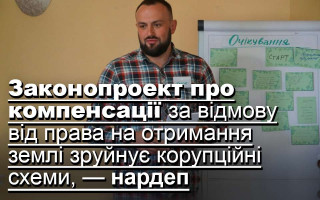 Законопроект про компенсації за відмову від права на отримання землі зруйнує корупційні схеми, — нардеп