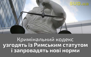 Кримінальний кодекс узгодять із Римським статутом і запровадять нові норми
