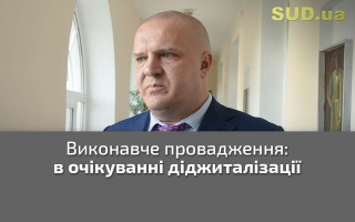 Виконавче провадження: в очікуванні діджиталізації