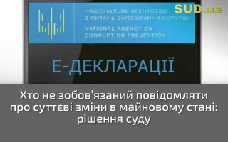Хто не зобов’язаний повідомляти про суттєві зміни в майновому стані: рішення суду