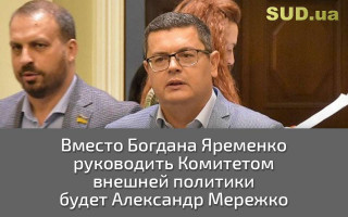 Вместо Богдана Яременко руководить Комитетом внешней политики будет Александр Мережко
