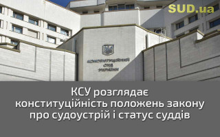 КСУ розглядає конституційність положень закону про судоустрій і статус суддів