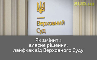 Як змінити власне рішення: лайфхак від Верховного Суду