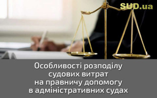 Особливості розподілу судових витрат на правничу допомогу в адміністративних судах
