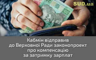Кабмін відправив до Верховної Ради законопроект про компенсацію за затримку зарплат