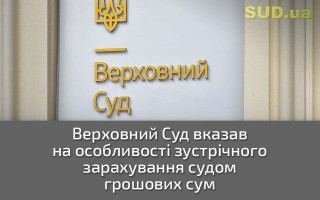 Верховний Суд вказав на особливості зустрічного зарахування судом грошових сум