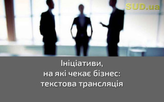 Ініціативи, на які чекає бізнес: текстова трансляція