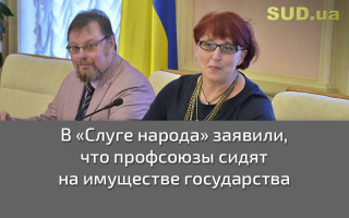 В «Слуге народа» заявили, что профсоюзы сидят на имуществе государства