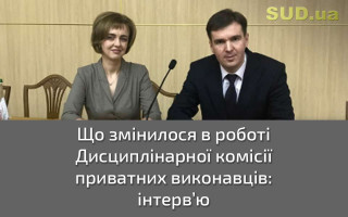 Що змінилося в роботі Дисциплінарної комісії приватних виконавців: інтерв’ю