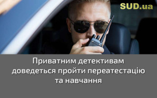 Приватним детективам доведеться пройти переатестацію та навчання