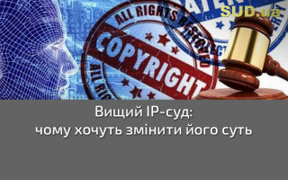 Вищий ІР-суд: чому хочуть змінити його суть