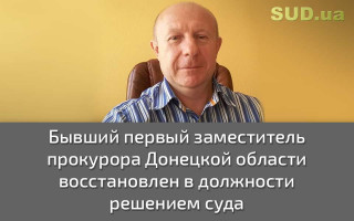 Бывший первый заместитель прокурора Донецкой области восстановлен в должности решением суда