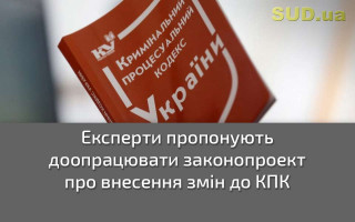 Експерти пропонують доопрацювати законопроект про внесення змін до КПК