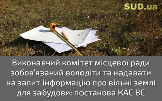 Виконавчий комітет місцевої ради зобов’язаний володіти та надавати на запит інформацію про вільні землі для забудови: постанова КАС ВС