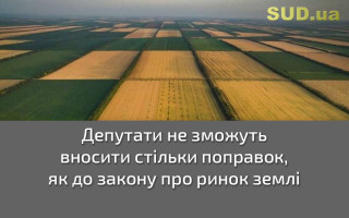 Депутати не зможуть вносити стільки поправок, як до закону про ринок землі