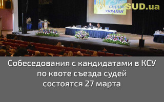 Собеседования с кандидатами в КСУ по квоте съезда судей состоятся 27 марта