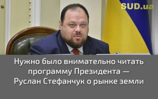Нужно было внимательно читать программу Президента — Руслан Стефанчук о рынке земли