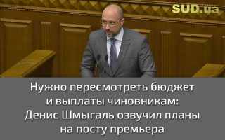 Нужно пересмотреть бюджет и выплаты чиновникам: Денис Шмыгаль озвучил планы на посту премьера