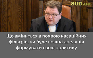 Що зміниться з появою касаційних фільтрів: чи буде кожна апеляція формувати свою практику