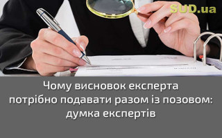 Чому висновок експерта потрібно подавати разом із позовом: думка експертів