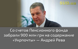 Со счетов Пенсионного фонда забрали 900 млн грн на содержание «Укрпочты» — Андрей Рева