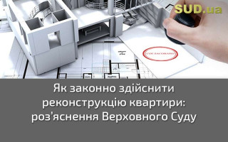 Як законно здійснити реконструкцію квартири: роз’яснення Верховного Суду