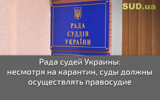 Рада судей Украины: несмотря на карантин, суды должны осуществлять правосудие