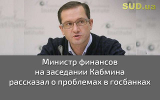 Министр финансов на заседании Кабмина рассказал о проблемах в госбанках