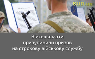 Військкомати призупинили призов на строкову військову службу