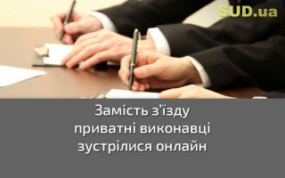 Замість з’їзду приватні виконавці зустрілися онлайн