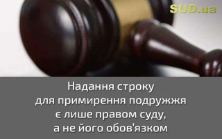 Надання строку для примирення подружжя є лише правом суду, а не його обов’язком