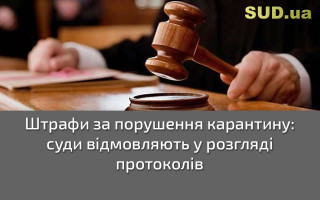 Штрафи за порушення карантину: суди відмовляють у розгляді протоколів