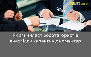 Як змінилася робота юристів внаслідок карантину: коментар