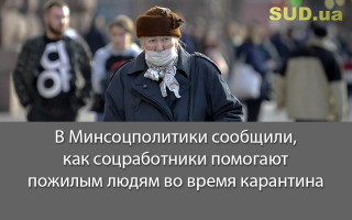 В Минсоцполитики сообщили, как соцработники помогают пожилым людям во время карантина