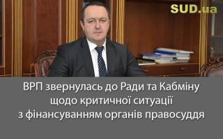 ВРП звернулась до Ради та Кабміну щодо критичної ситуації з фінансуванням органів правосуддя