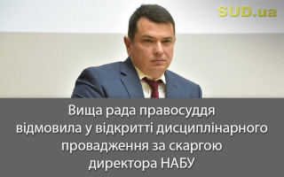 Вища рада правосуддя відмовила у відкритті дисциплінарного провадження за скаргою директора НАБУ