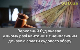 Верховний Суд вказав, у якому разі квитанція є неналежним доказом сплати судового збору